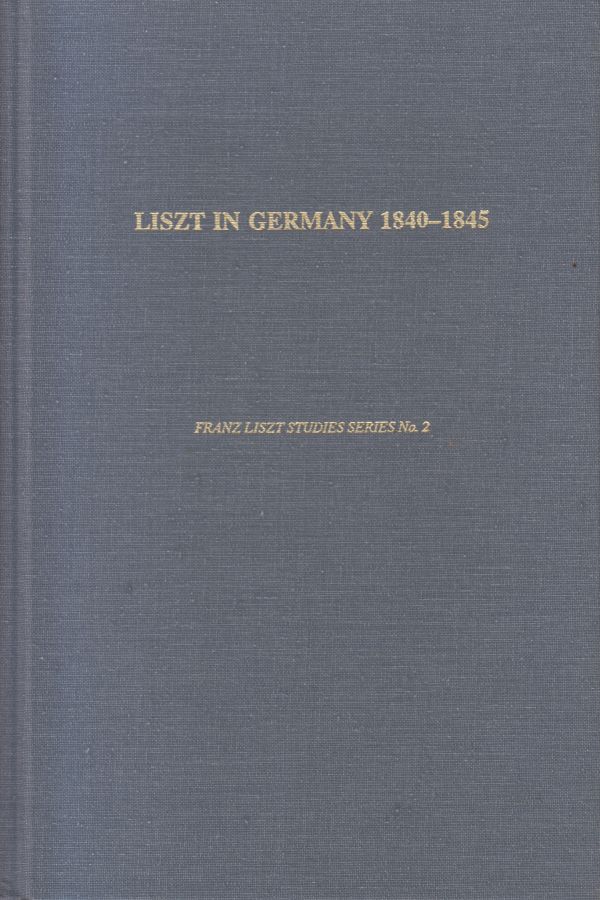 Liszt in Germany 1840 - 1845. A Study in Sources, Documents, and the History of Reception